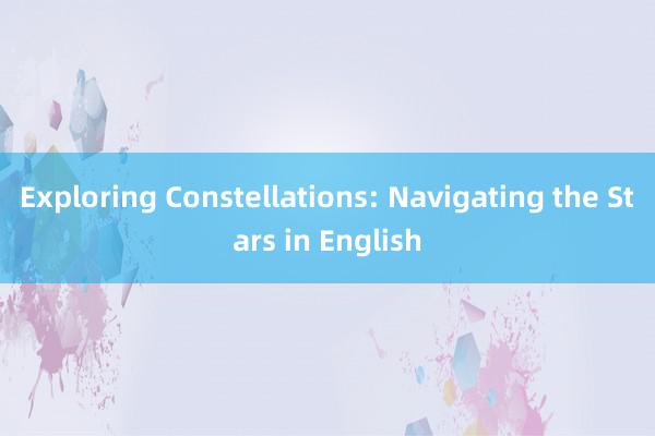 Exploring Constellations: Navigating the Stars in English